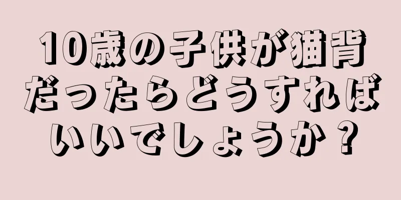 10歳の子供が猫背だったらどうすればいいでしょうか？