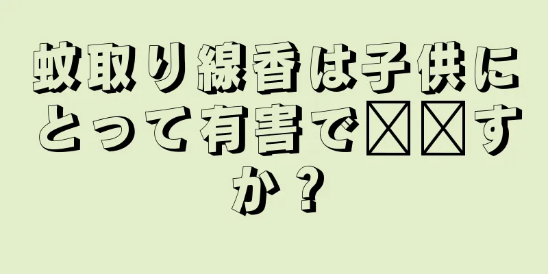 蚊取り線香は子供にとって有害で​​すか？