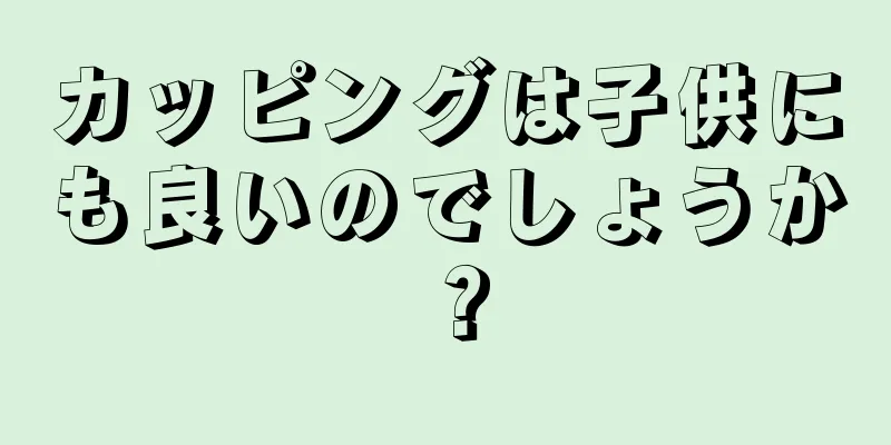 カッピングは子供にも良いのでしょうか？