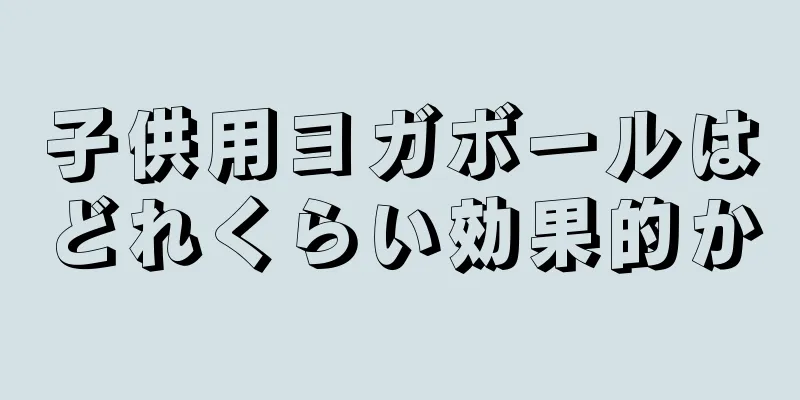子供用ヨガボールはどれくらい効果的か