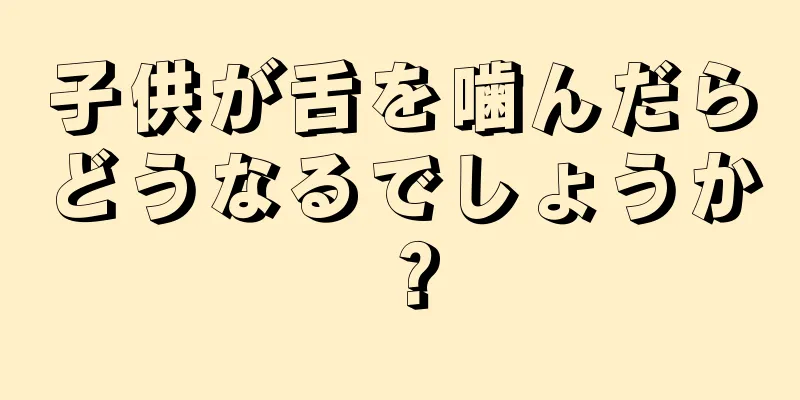 子供が舌を噛んだらどうなるでしょうか？