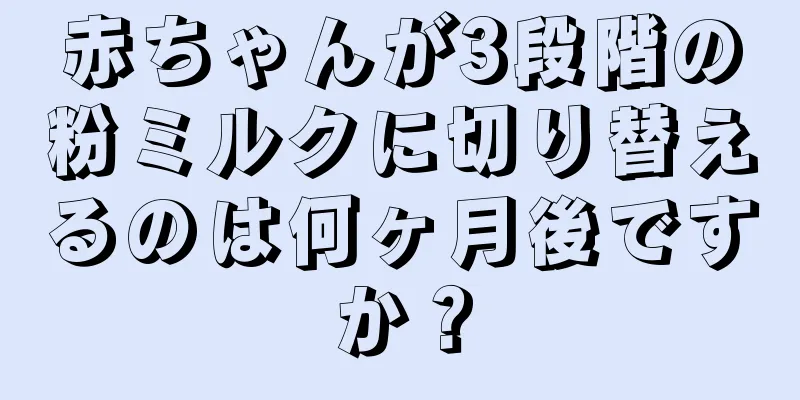 赤ちゃんが3段階の粉ミルクに切り替えるのは何ヶ月後ですか？