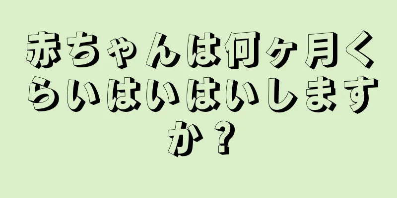 赤ちゃんは何ヶ月くらいはいはいしますか？