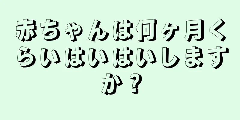 赤ちゃんは何ヶ月くらいはいはいしますか？