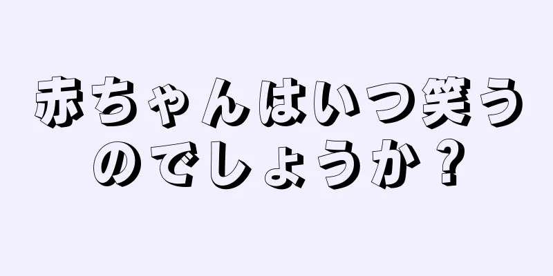 赤ちゃんはいつ笑うのでしょうか？