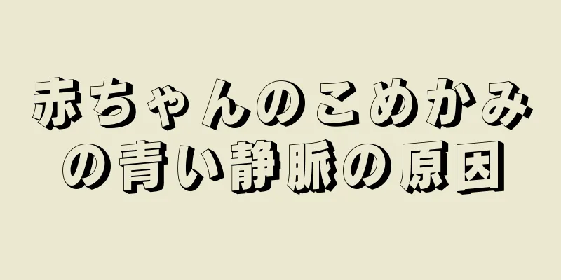 赤ちゃんのこめかみの青い静脈の原因