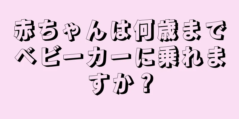 赤ちゃんは何歳までベビーカーに乗れますか？
