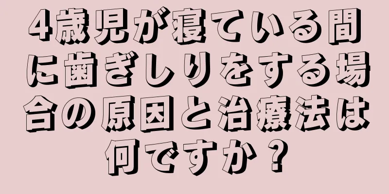 4歳児が寝ている間に歯ぎしりをする場合の原因と治療法は何ですか？