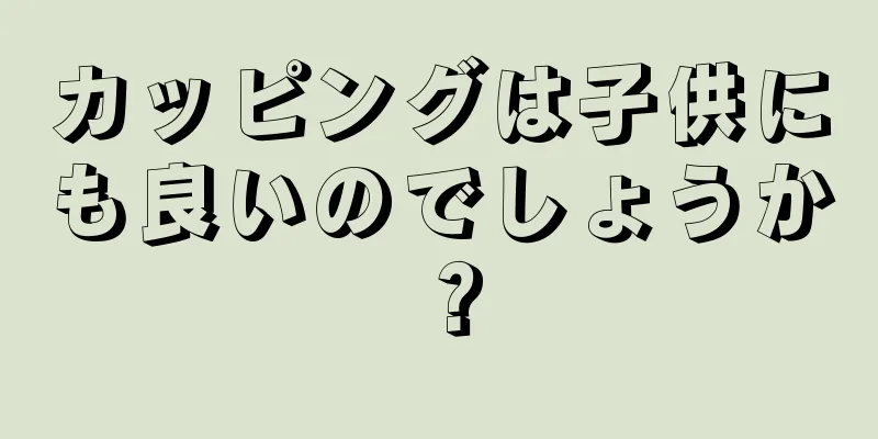 カッピングは子供にも良いのでしょうか？