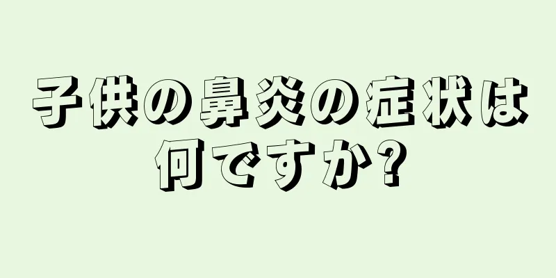 子供の鼻炎の症状は何ですか?