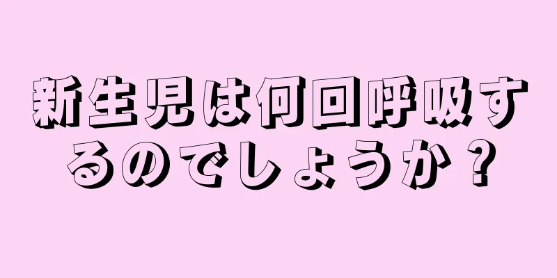 新生児は何回呼吸するのでしょうか？