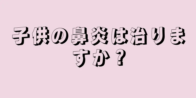 子供の鼻炎は治りますか？