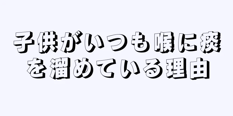 子供がいつも喉に痰を溜めている理由