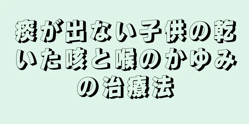 痰が出ない子供の乾いた咳と喉のかゆみの治療法