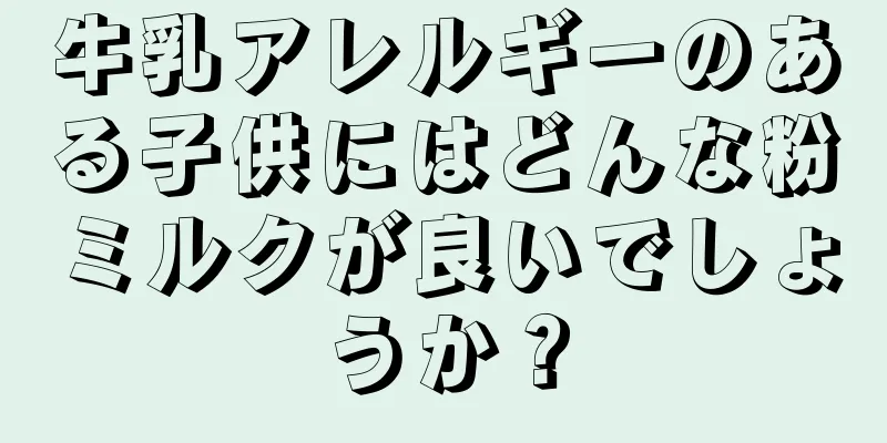 牛乳アレルギーのある子供にはどんな粉ミルクが良いでしょうか？