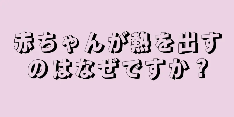 赤ちゃんが熱を出すのはなぜですか？