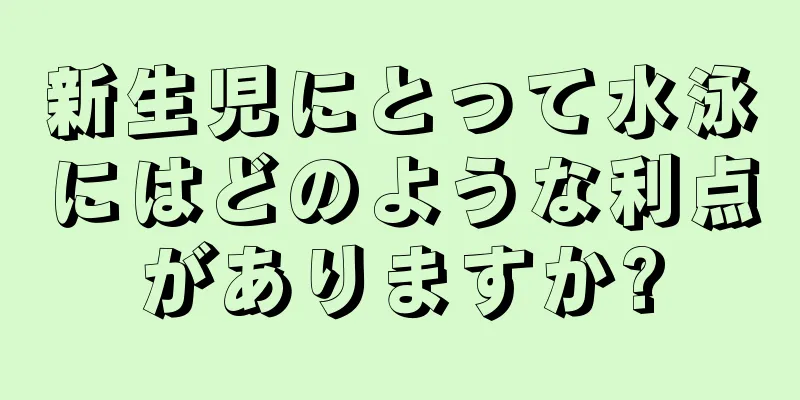 新生児にとって水泳にはどのような利点がありますか?