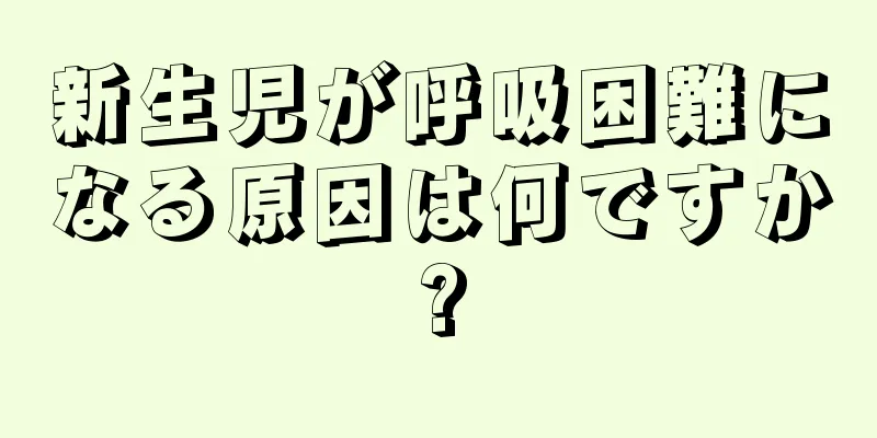 新生児が呼吸困難になる原因は何ですか?