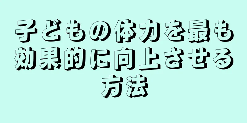 子どもの体力を最も効果的に向上させる方法