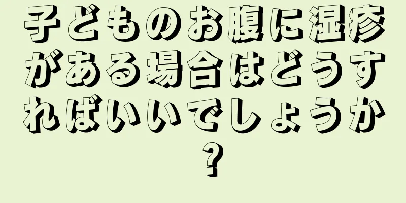 子どものお腹に湿疹がある場合はどうすればいいでしょうか？