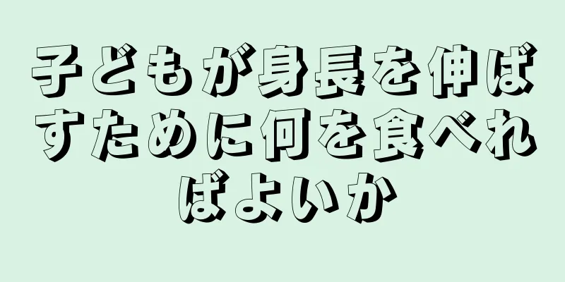子どもが身長を伸ばすために何を食べればよいか
