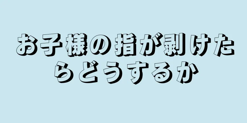 お子様の指が剥けたらどうするか