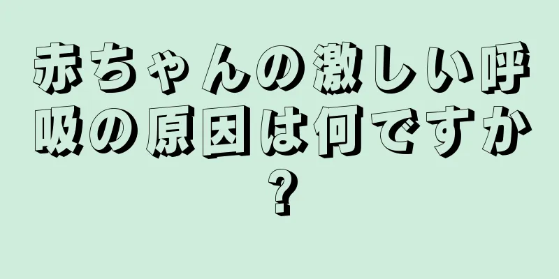 赤ちゃんの激しい呼吸の原因は何ですか?