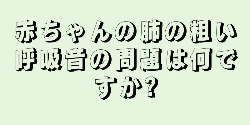 赤ちゃんの肺の粗い呼吸音の問題は何ですか?