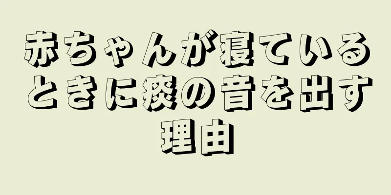 赤ちゃんが寝ているときに痰の音を出す理由