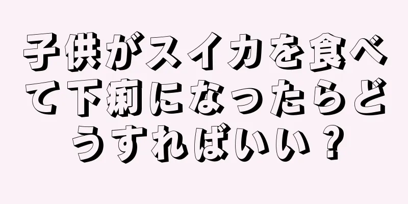 子供がスイカを食べて下痢になったらどうすればいい？