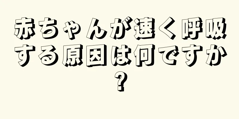 赤ちゃんが速く呼吸する原因は何ですか?