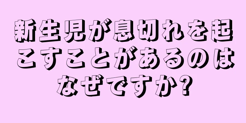 新生児が息切れを起こすことがあるのはなぜですか?