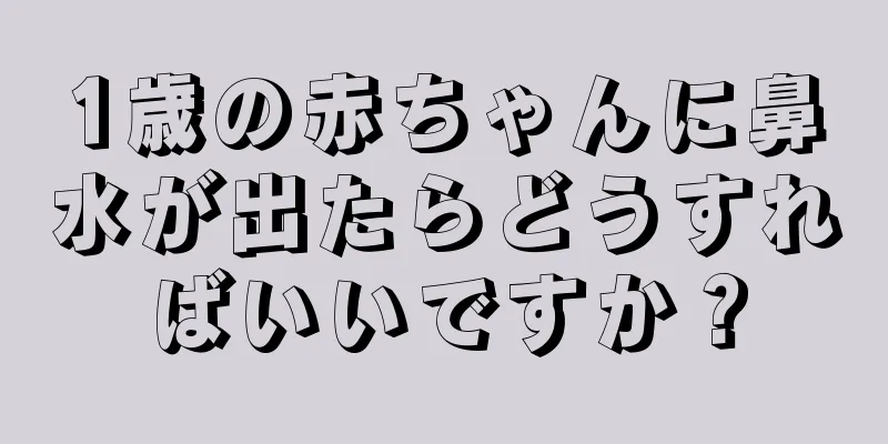 1歳の赤ちゃんに鼻水が出たらどうすればいいですか？