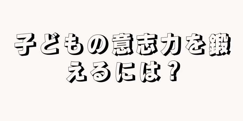 子どもの意志力を鍛えるには？