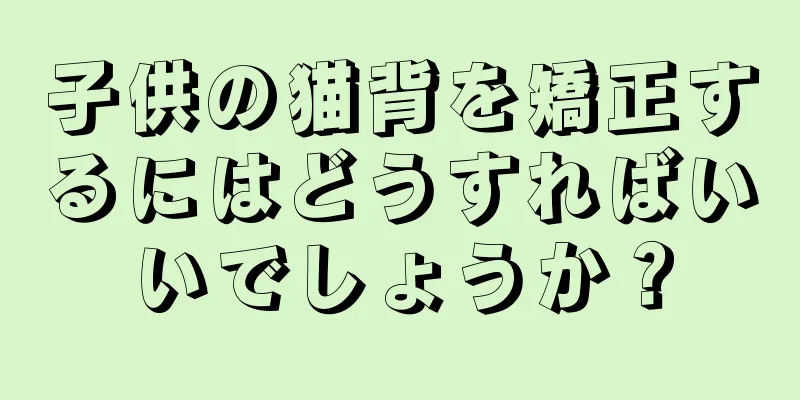 子供の猫背を矯正するにはどうすればいいでしょうか？