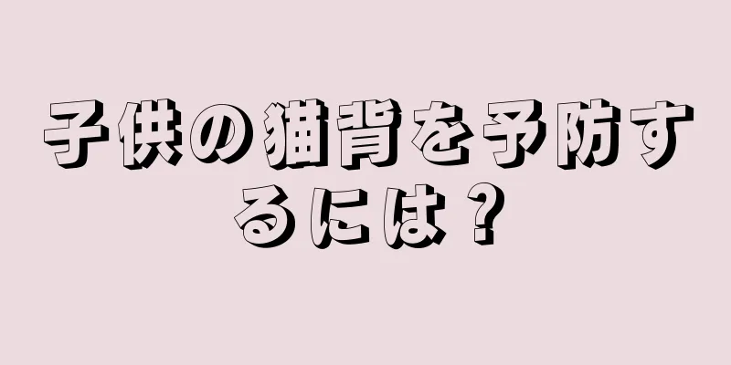 子供の猫背を予防するには？