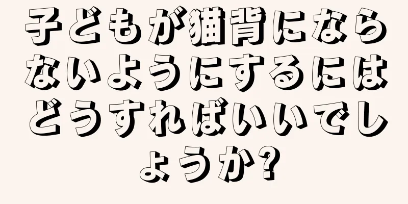 子どもが猫背にならないようにするにはどうすればいいでしょうか?