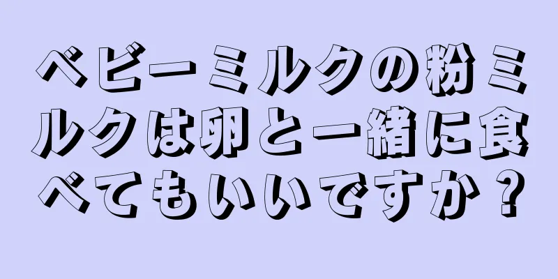 ベビーミルクの粉ミルクは卵と一緒に食べてもいいですか？
