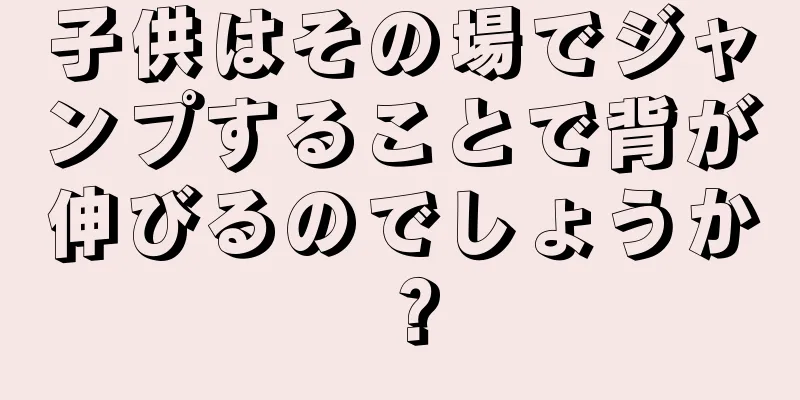 子供はその場でジャンプすることで背が伸びるのでしょうか？