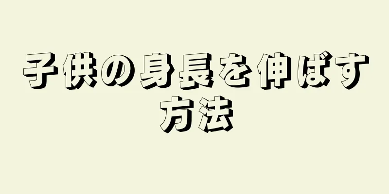 子供の身長を伸ばす方法