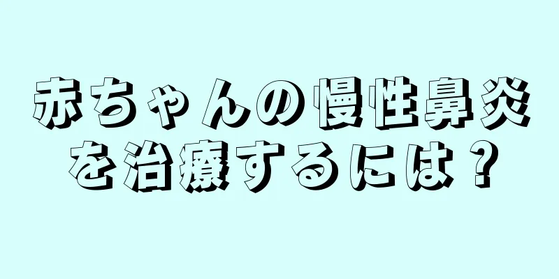 赤ちゃんの慢性鼻炎を治療するには？