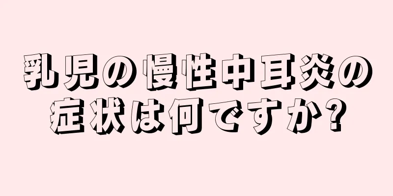 乳児の慢性中耳炎の症状は何ですか?