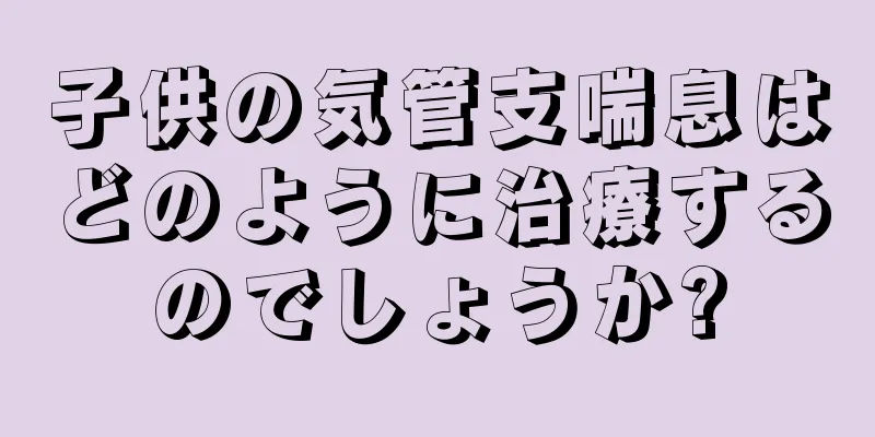 子供の気管支喘息はどのように治療するのでしょうか?