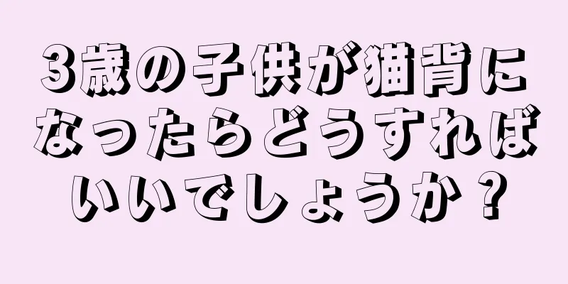 3歳の子供が猫背になったらどうすればいいでしょうか？