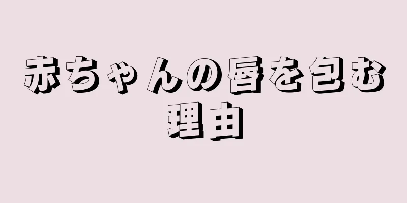赤ちゃんの唇を包む理由