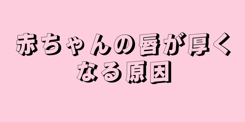 赤ちゃんの唇が厚くなる原因