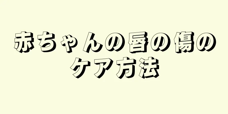 赤ちゃんの唇の傷のケア方法