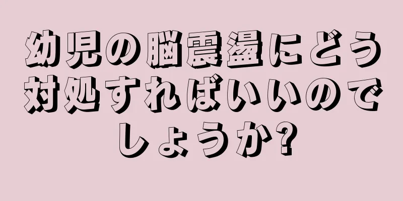 幼児の脳震盪にどう対処すればいいのでしょうか?