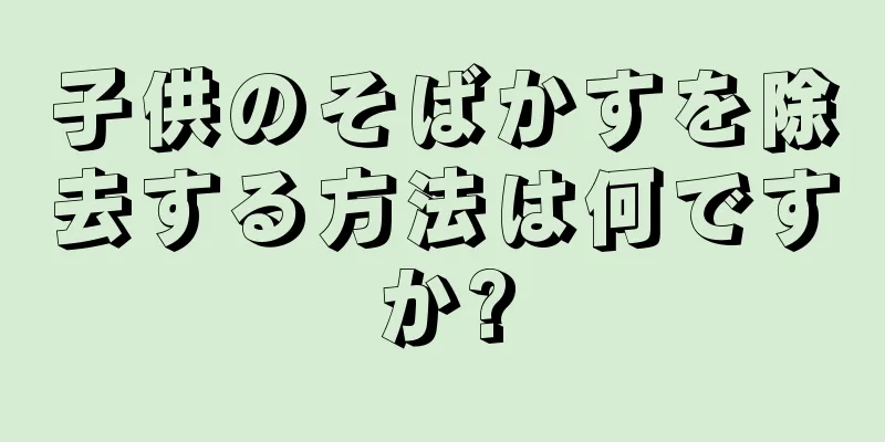 子供のそばかすを除去する方法は何ですか?