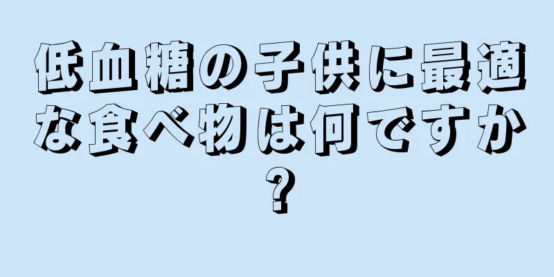 低血糖の子供に最適な食べ物は何ですか?